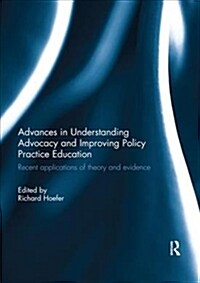Advances in Understanding Advocacy and Improving Policy Practice Education : Recent applications of theory and evidence (Paperback)