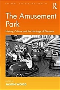 The Amusement Park : History, Culture and the Heritage of Pleasure (Paperback)