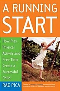 A Running Start: How Play, Physical Activity and Free Time Create a Successful Child (Paperback)