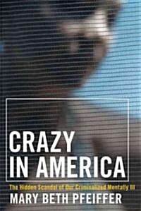 Crazy in America: The Hidden Tragedy of Our Criminalized Mentally Ill (Paperback)