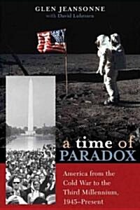 A Time of Paradox: America from the Cold War to the Third Millennium, 1945-Present (Paperback)