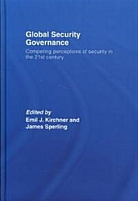 Global Security Governance : Competing Perceptions of Security in the Twenty-First Century (Hardcover)