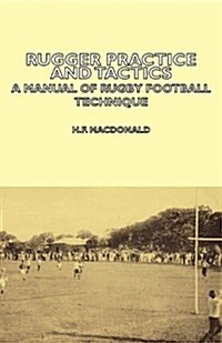 Rugger Practice and Tactics - A Manual of Rugby Football Technique (Paperback)