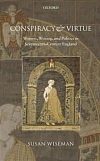Conspiracy and Virtue : Women, Writing, and Politics in Seventeenth-Century England (Hardcover)