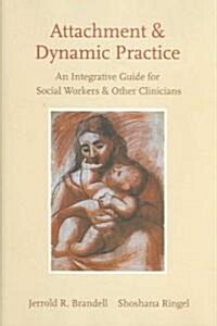 Attachment and Dynamic Practice: An Integrative Guide for Social Workers and Other Clinicians (Hardcover)