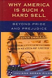 Why America Is Such a Hard Sell: Beyond Pride and Prejudice (Hardcover)