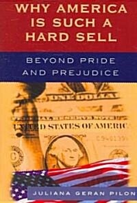 Why America Is Such a Hard Sell: Beyond Pride and Prejudice (Paperback)