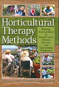 Horticultural Therapy Methods : Connecting People and Plants in Health Care, Human Services, and Therapeutic Programs (Hardcover)
