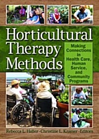 Horticultural Therapy Methods : Connecting People and Plants in Health Care, Human Services, and Therapeutic Programs (Paperback)