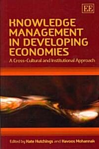 Knowledge Management in Developing Economies : A Cross-Cultural and Institutional Approach (Hardcover)