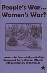 Peoples War...Womens War?: Two Texts by Comrade Parvati of the Communist Party of Nepal (Maoist) with Commentary by Butch Lee (Paperback)