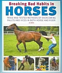 Breaking Bad Habits in Horses: Tried and Tested Methods of Overcoming Faults and Vices in Both Horse and Rider (Paperback)