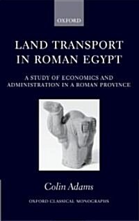 Land Transport in Roman Egypt : A Study of Economics and Administration in a Roman Province (Hardcover)