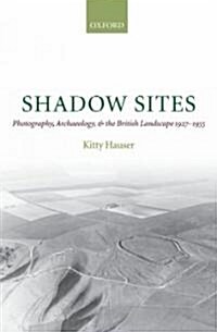 Shadow Sites : Photography, Archaeology, and the British Landscape 1927-1955 (Hardcover)