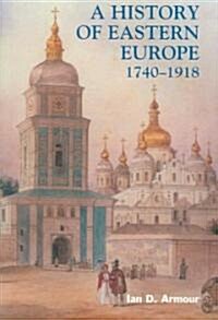 A History of Eastern Europe 1740-1918 : Empires, Nations, and Modernisation (Paperback)