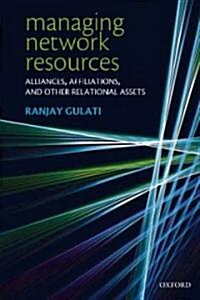 Managing Network Resources : Alliances, Affiliations, and Other Relational Assets (Hardcover)