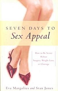 Seven Days to Sex Appeal: How to Be Sexier Without Surgery, Weight Loss, or Cleavage (Paperback)