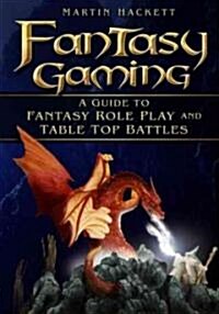 Fantasy Gaming : A Guide to Role Play and Table Top Battles (Paperback)