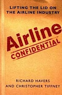 Airline Confidential : Lifting the Lid on the Airline Industry (Paperback)