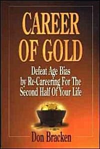 Career of Gold: Defeat Age Bias by Re-Careering for the Second Half of Your Life (Paperback)