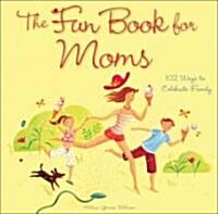 The Fun Book for Moms: 102 Ways to Celebrate Family (Hardcover)