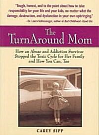 The Turnaround Mom: How an Abuse and Addiction Survivor Stopped the Toxic Cycle for Her Family--And How You Can, Too! (Paperback)