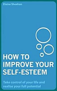 How to Improve Your Self-esteem : Take Control of Your Life and Realise Your Full Potential (Paperback, annotated ed)