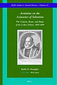 Arminius on the Assurance of Salvation: The Context, Roots, and Shape of the Leiden Debate, 1603-1609 (Hardcover)