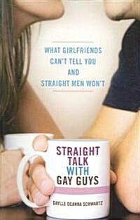 Straight Talk with Gay Guys: What Girlfriends Cant Tell You and Straight Men Wont (Paperback)