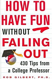 How to Have Fun Without Failing Out: 430 Tips from a College Professor (Paperback)