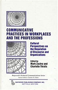 Communicative Practices in Workplaces and the Professions: Cultural Perspectives on the Regulation of Discourse and Organizations (Hardcover)