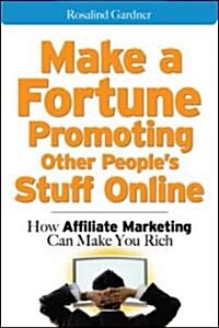 Make a Fortune Promoting Other Peoples Stuff Online: How Affiliate Marketing Can Make You Rich (Paperback)