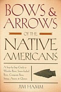 Bows & Arrows of the Native Americans: A Step-By-Step Guide to Wooden Bows, Sinew-Backed Bows, Composite Bows, Strings, Arrows & Quivers (Paperback)