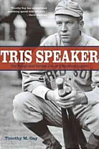Tris Speaker: The Rough-And-Tumble Life of a Baseball Legend (Paperback)