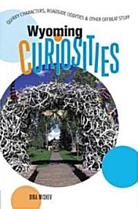 Wyoming Curiosities: Quirky Characters, Roadside Oddities & Other Offbeat Stuff (Paperback)