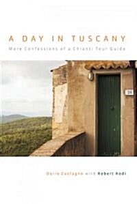 Day in Tuscany: More Confessions of a Chianti Tour Guide (Hardcover)