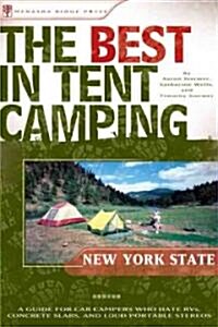 Best in Tent Camping: New York State,The:A Guide for Car Campers Who Hate RVs, Concrete Slabs, and Loud Portable Stereos:Best in Tent Camping New York (Paperback)