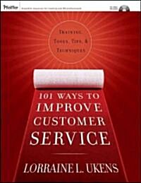 101 Ways to Improve Customer Service: Training, Tools, Tips, and Techniques [With 2 CD-ROMs] (Paperback)