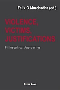 Violence, Victims, Justifications: Philosophical Approaches (Paperback)