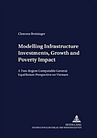 Modelling Infrastructure Investments, Growth and Poverty Impact: A Two-Region Computable General Equilibrium Perspective on Vietnam (Paperback)
