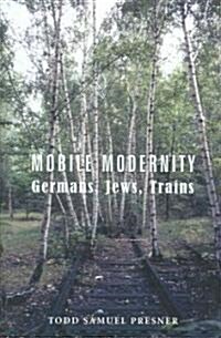 Mobile Modernity: Germans, Jews, Trains (Hardcover)