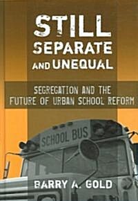 Still Separate and Unequal: Segregation and the Future of Urban School Reform (Hardcover)