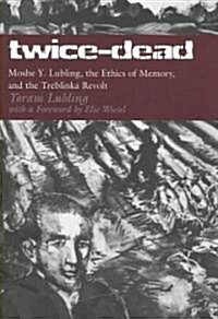 Twice-Dead: Moshe Y. Lubling, the Ethics of Memory, and the Treblinka Revolt (Paperback)