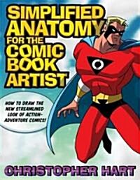 Simplified Anatomy for the Comic Book Artist: How to Draw the New Streamlined Look of Action-Adventure Comics! (Paperback)