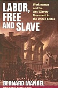 Labor, Free and Slave: Workingmen and the Anti-Slavery Movement in the United States (Paperback)