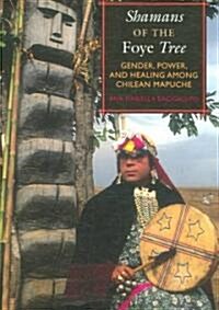 Shamans of the Foye Tree: Gender, Power, and Healing Among Chilean Mapuche (Paperback)