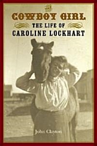 The Cowboy Girl: The Life of Caroline Lockhart (Paperback)