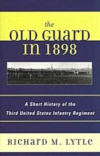 The Old Guard in 1898: A Short History of the Third United States Infantry Regiment (Paperback)