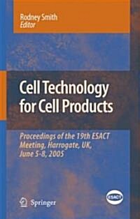 Cell Technology for Cell Products: Proceedings of the 19th Esact Meeting, Harrogate, UK, June 5-8, 2005 (Hardcover, 2007)