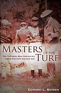 Masters of the Turf: Ten Trainers Who Dominated Horse Racings Golden Age (Hardcover)